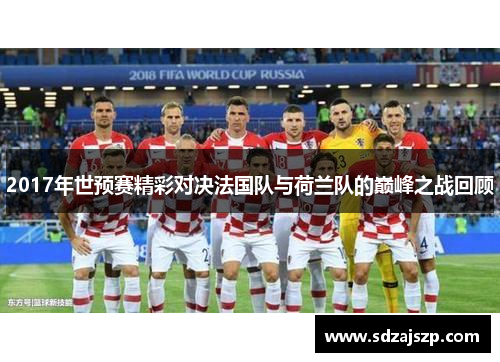 2017年世预赛精彩对决法国队与荷兰队的巅峰之战回顾