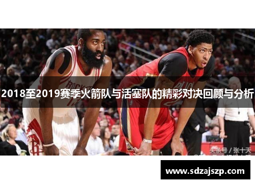 2018至2019赛季火箭队与活塞队的精彩对决回顾与分析