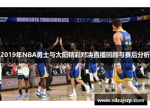 2019年NBA勇士与太阳精彩对决直播回顾与赛后分析