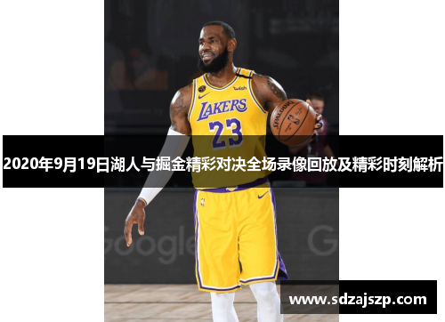 2020年9月19日湖人与掘金精彩对决全场录像回放及精彩时刻解析