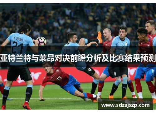 亚特兰特与莱昂对决前瞻分析及比赛结果预测