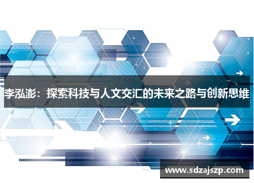 李泓澎：探索科技与人文交汇的未来之路与创新思维